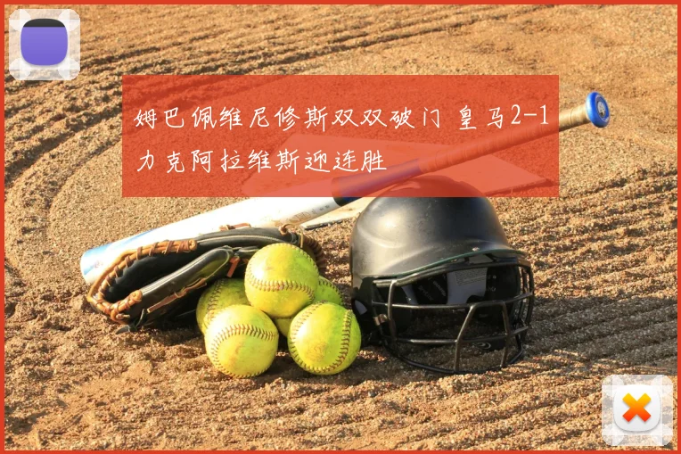 姆巴佩维尼修斯双双破门 皇马2-1力克阿拉维斯迎连胜