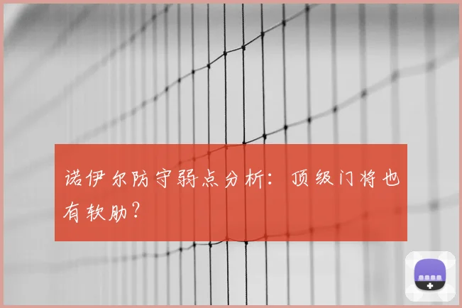 诺伊尔防守弱点分析:顶级门将也有软肋?